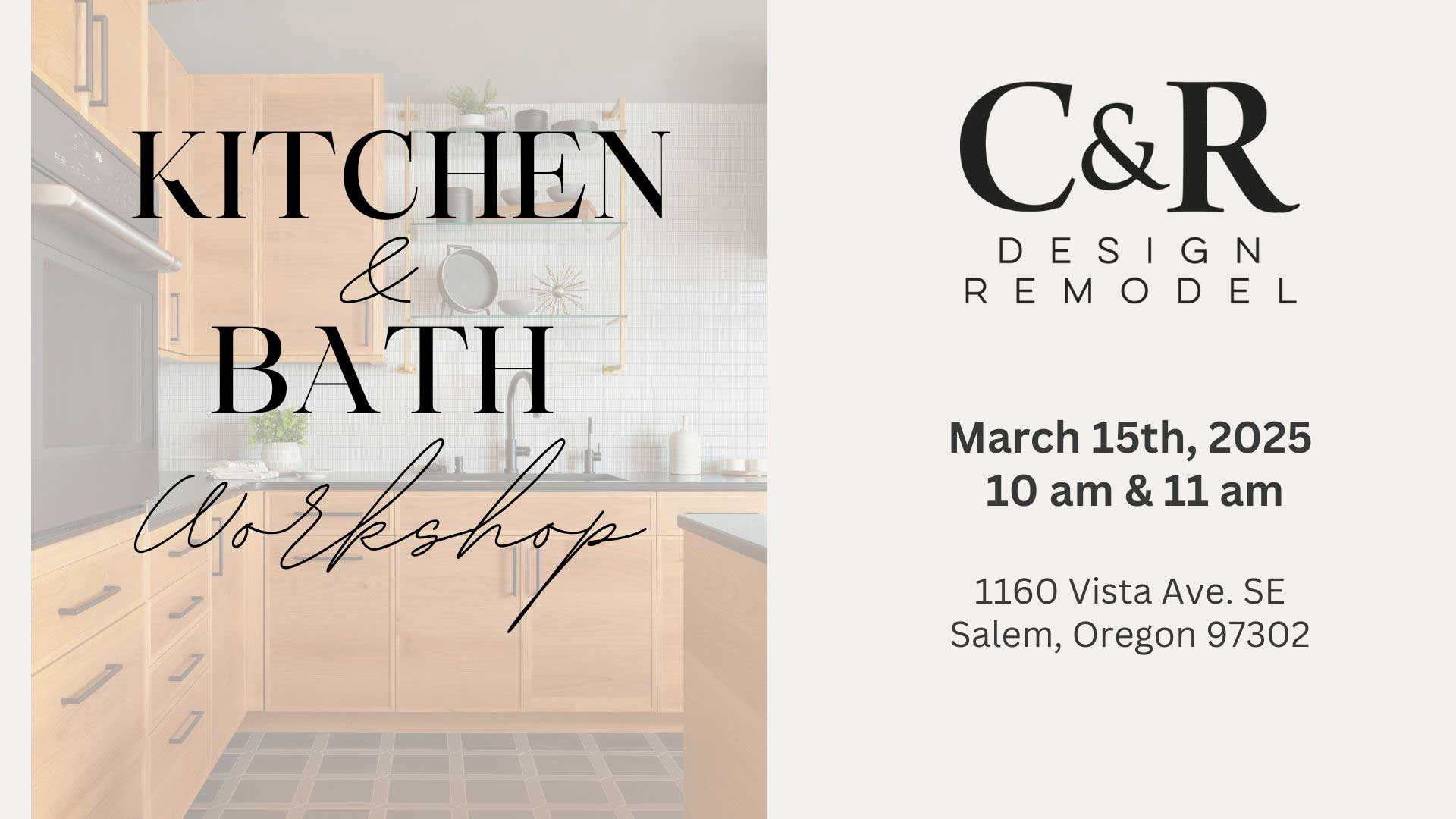 Join our Kitchen & Bath Workshop on March 15, 2025, at C&R Design Remodel, Salem, Oregon. Explore remodeling ideas.